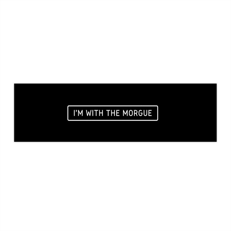 I'm with the Morgue Bumper Sticker