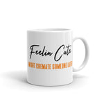 Feelin Cute (Cremate) Mug