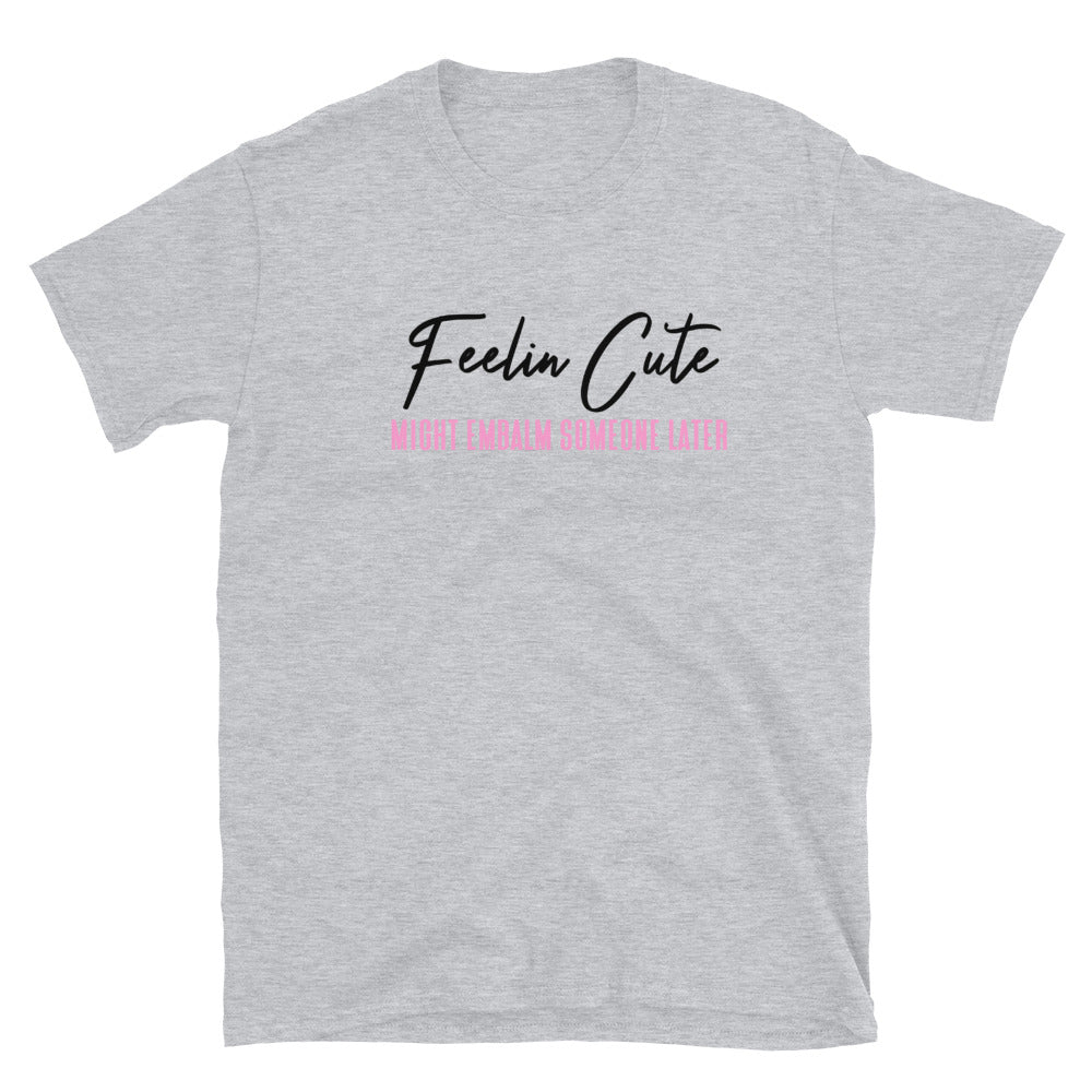 Feelin Cute (Embalm) T-Shirt