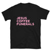 Jesus, Coffee, Funerals T-Shirt