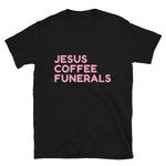 Jesus, Coffee, Funerals T-Shirt